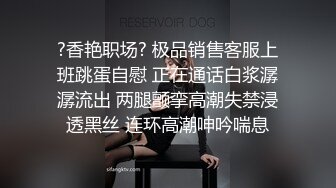 ?香艳职场? 极品销售客服上班跳蛋自慰 正在通话白浆潺潺流出 两腿颤挛高潮失禁浸透黑丝 连环高潮呻吟喘息