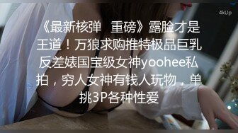 《最新核弹✿重磅》露脸才是王道！万狼求购推特极品巨乳反差婊国宝级女神yoohee私拍，穷人女神有钱人玩物，单挑3P各种性爱