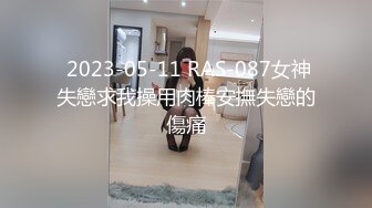  2023-05-11 RAS-087女神失戀求我操用肉棒安撫失戀的傷痛