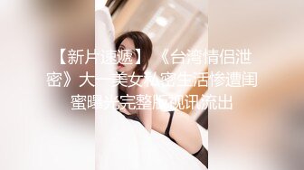 【新片速遞】 《台湾情侣泄密》大一美女私密生活惨遭闺蜜曝光完整版视讯流出