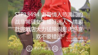 STP13494 老哥情人节澳门约战非常骚女主播好迷人，情趣肚兜酒店大力猛操很是诱惑喜欢不要错过