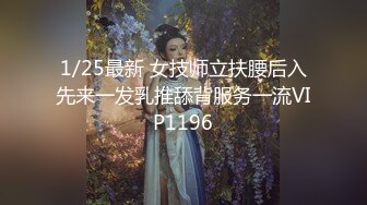 1/25最新 女技师立扶腰后入先来一发乳推舔背服务一流VIP1196