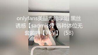 onlyfans美腿尤物学姐 黑丝诱惑【sadmiss】各种体位无套啪啪【76V】  (58)