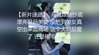 【新片速遞】  商城跟随抄底漂亮极品美女 没想到美女真空出来逛商场 这个大屁屁爱了 还是稀毛肥鲍鱼