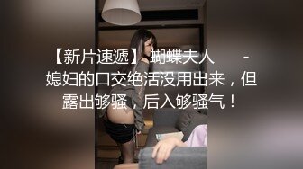 【新片速遞】   年轻妹子女上位骑乘打桩，白浆沾满可龟头后入操白皙蜜桃臀花样百出内射