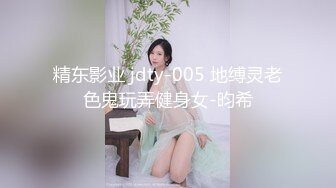 精东影业 jdty-005 地缚灵老色鬼玩弄健身女-昀希