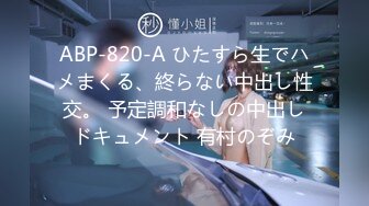 ABP-820-A ひたすら生でハメまくる、終らない中出し性交。 予定調和なしの中出しドキュメント 有村のぞみ