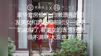 豪华套房偷拍-白嫩漂亮的短发美女和男友啪啪时没一会男的就射了,看美女的表情好像很不满意,太浪费了!