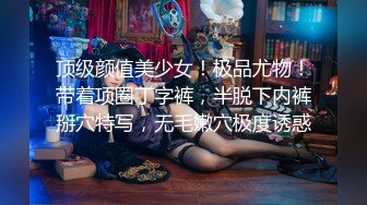 顶级颜值美少女！极品尤物！带着项圈丁字裤，半脱下内裤掰穴特写，无毛嫩穴极度诱惑