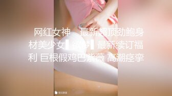 ✿网红女神✿ 最新超顶劲鲍身材美少女▌欲梦▌最新续订福利 巨根假鸡巴紫薇 高潮痉挛