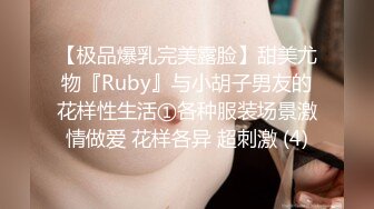 【极品爆乳完美露脸】甜美尤物『Ruby』与小胡子男友的花样性生活①各种服装场景激情做爱 花样各异 超刺激 (4)