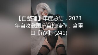 【自整理】年度总结，2023年自收藏国产自拍佳作，含重口【nV】 (241)