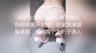  小护士装扮颜值女神下海白色网袜展示美腿，浴室洗澡湿身诱惑，腰细两个大奶子诱人