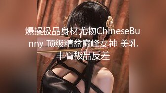 爆操极品身材尤物ChineseBunny 顶级精盆巅峰女神 美乳丰臀极品反差