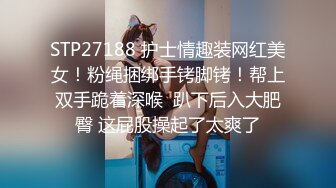 STP27188 护士情趣装网红美女！粉绳捆绑手铐脚铐！帮上双手跪着深喉  趴下后入大肥臀 这屁股操起了太爽了