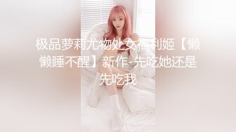 极品萝莉尤物处女福利姬【懒懒睡不醒】新作-先吃她还是先吃我