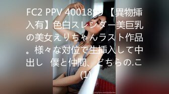 FC2 PPV 4001899 【異物挿入有】色白スレンダー美巨乳の美女えりちゃんラスト作品。様々な対位で生挿入して中出し♪僕と仲間、どちらの.こ (1)