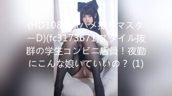 (HD1080P)(ハメ撮りマスターD)(fc3173671)スタイル抜群の学生コンビニ店員！夜勤にこんな娘いていいの？ (1)