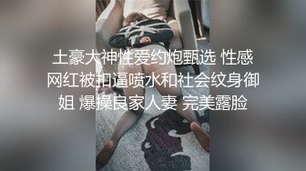 土豪大神性爱约炮甄选 性感网红被扣逼喷水和社会纹身御姐 爆操良家人妻 完美露脸