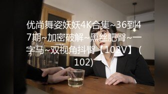 优尚舞姿妖妖4K合集~36到47期~加密破解~黑丝肥臀~一字马~双视角抖臀【102V】 (102)