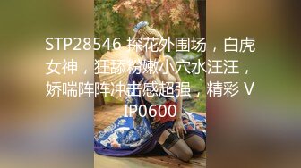 STP28546 探花外围场，白虎女神，狂舔粉嫩小穴水汪汪，娇喘阵阵冲击感超强，精彩 VIP0600