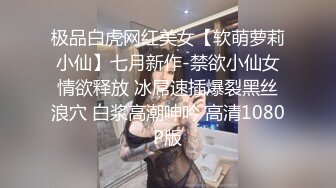 极品白虎网红美女【软萌萝莉小仙】七月新作-禁欲小仙女情欲释放 冰屌速插爆裂黑丝浪穴 白浆高潮呻吟 高清1080P版