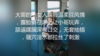 大哥的小女人露脸温柔且风情，露脸躺在床上让小哥玩弄，舔逼蹂躏深喉口交，无套抽插，骚穴淫水都拉丝了刺激