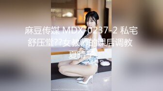 麻豆传媒 MDX-0237-2 私宅舒压堂??女教师的课后调教 夏晴子