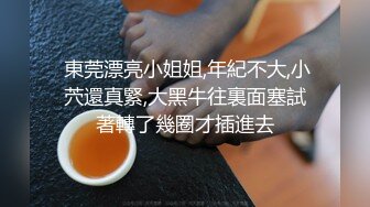  東莞漂亮小姐姐,年紀不大,小茓還真緊,大黑牛往裏面塞試著轉了幾圈才插進去