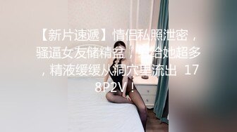 【新片速遞】情侣私照泄密，骚逼女友储精盆，射给她超多，精液缓缓从洞穴里流出  178P2V！ 