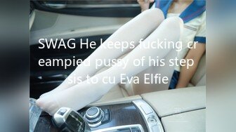 SWAG He keeps fucking creampied pussy of his step sis to cu Eva Elfie