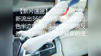 【新片速遞】  2022-5-2最新流出360酒店摄像头偷拍白色半边床大块头哥约炮眼镜反差婊少妇说让哥尝尝被草的滋味