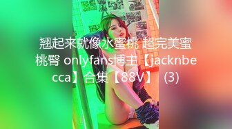 翘起来就像水蜜桃 超完美蜜桃臀 onlyfans博主【jacknbecca】合集【88V】  (3)