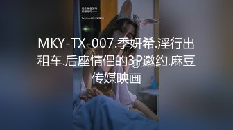 MKY-TX-007.季妍希.淫行出租车.后座情侣的3P邀约.麻豆传媒映画