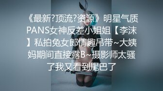 《最新?顶流?资源》明星气质PANS女神反差小姐姐【李沫】私拍兔女郎情趣吊带~大姨妈期间直接露B~摄影师太骚了我又看到尾巴了