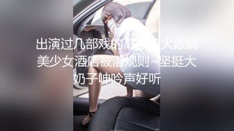 出演过几部戏的高颜值大眼睛美少女酒店被潜规则~坚挺大奶子呻吟声好听