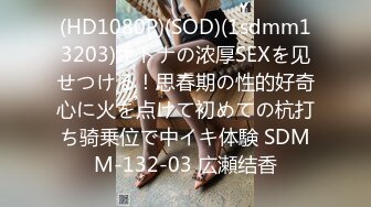 (HD1080P)(SOD)(1sdmm13203)オトナの浓厚SEXを见せつける！思春期の性的好奇心に火を点けて初めての杭打ち骑乗位で中イキ体験 SDMM-132-03 広瀬结香