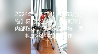 2024年最新流出，【ISS尤好物】极品学生妹，【萝莉婷】内部私定，眼镜妹反差婊，透视黑丝超清画质佳作