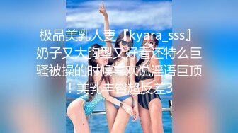 极品美乳人妻『kyara_sss』奶子又大胸型又好看还特么巨骚被操的时候喜欢说淫语巨顶！美乳丰臀超反差3